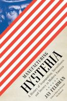 Manufacturing Hysteria: A History of Scapegoating, Surveillance, and Secrecy in Modern America 0307388239 Book Cover