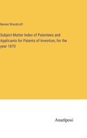 Subject-Matter Index of Patentees and Applicants for Patents of Invention, for the year 1870 3382183609 Book Cover