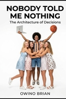 Nobody Told Me Nothing: The Architecture of Decisions (The Known Everything Saga) B0GSMNNZRS Book Cover