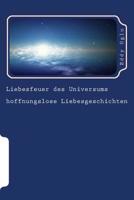 Liebesfeuer des Universums: hoffnungslose Liebesgeschichten 1721590234 Book Cover