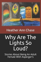 Why Are The Lights So Loud?: Stories About Being An Adult Female With Asperger's B08WYDVS6D Book Cover