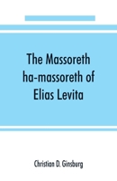 The Massoreth ha-massoreth of Elias Levita: being an exposition of the Massoretic notes on the Hebrew Bible : or the ancient critical apparatus of the Old Testament in Hebrew 9353890497 Book Cover
