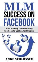MLM Success on Facebook: Build a Strong Downline Using Facebook to Get Constant Income 1540783685 Book Cover