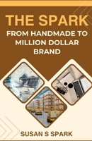 The Spark: From Handmade to Million Dollar Brand: How I Built a Million-Dollar Handmade Brand on Amazon — and How You Can Too. Written by a Handmade Seller Who Hit $1M in 3 Years B0F9H3P1RV Book Cover