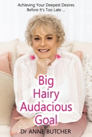 Big Hairy Audacious Goal: Achieving Your Deepest Desires Before It's Too Late 1922982369 Book Cover