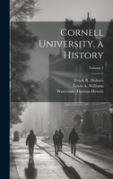 Cornell University, a History; Volume 1 1022522140 Book Cover