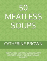 50 MEATLESS SOUPS: RECIPES AND COOKING GUIDELINES FOR MEATLESS SOUPS; THE VEGETARIANS’ FAVORITE B09DN1631N Book Cover