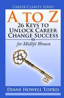 A to Z: 26 Keys to Unlock Career Change Success: For Midlife Women 0996766138 Book Cover