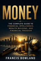 Money: The Complete Guide to Financial Intelligence, Wealth Building, and Financial Freedom B0H93Z98B9 Book Cover
