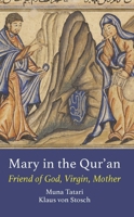 Mary in the Qur'an: Friend of God, Virgin, Mother 1909942626 Book Cover