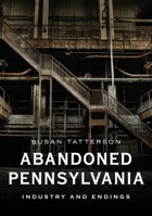 Abandoned Pennsylvania: Industry and Endings 1634994752 Book Cover