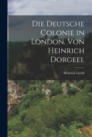 Die Deutsche Colonie in London. Von Heinrich Dorgeel 1018410066 Book Cover