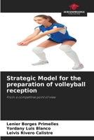 Strategic Model for the preparation of volleyball reception: From a competitive point of view 6208676037 Book Cover
