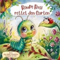 Raupe Rosi rettet den Garten - Kurze Gute-Nacht-Geschichten für unsere Kleinsten: Geschichten über Freundschaft, Natur, Werte und kleine Helden (Kurze ... für Kinder ab 1 Jahr) (German Edition) B0DR71H8ZL Book Cover