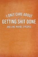 I Only Care About Getting Shit Done and Maybe Like 3 People: Daily Todo List Notebook, 6x9, Orange Cover 1093308028 Book Cover
