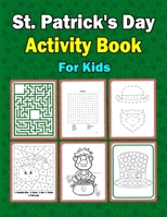 St. Patrick's Activity Book for Kids: A Fun Kid Workbook For St Patrick's Day Learning, Coloring, Color By Number, Dot To Dot, Mazes, Word Search and More! B09SGNZ5CJ Book Cover