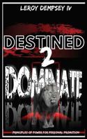 Destined 2 Dominate: Principles of Power for Personal Promotion 1078215979 Book Cover