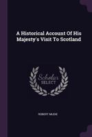 A Historical Account of His Majesty's Visit to Scotland 101928921X Book Cover