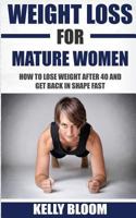 Weight Loss for Mature Women: How to Lose Weight after 40, Discover the Causes, Symptoms and Solutions to Get Back in Shape Fast 1536987964 Book Cover