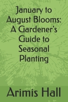 January to August Blooms: A Gardener's Guide to Seasonal Planting B0DSTSHY5K Book Cover