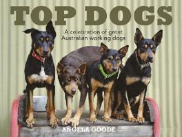 Top Dogs: A Celebration of Great Australian Working Dogs 0733333281 Book Cover