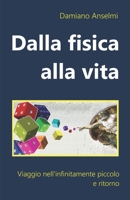 Dalla fisica alla vita: Viaggio nell'infinitamente piccolo e ritorno (Italian Edition) 1689871873 Book Cover