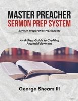 Master Preacher Sermon Prep System: An 8-Step Guide to Crafting Powerful Sermons B0F6TNN1VR Book Cover