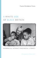 A White Side of Black Britain: Interracial Intimacy and Racial Literacy 0822348764 Book Cover