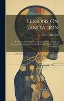 Lessons On Sanitation: A Handbook for Students, Arranged On the Principle of Question and Answer, Forming a Complete Course of Study On the Subject 1021067547 Book Cover