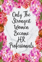 Only The Strongest Women Become HR Professionals: Blank Lined Journal For HR Professional Gifts Floral Notebook 169999496X Book Cover