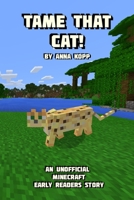 Tame That Cat!: An Unofficial Minecraft Story For Early Readers 1790871611 Book Cover