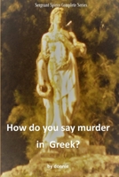 How do you say murder in Greek? Complete Series: Sgt Spiros Series - Books 1-3 Complete Series 1977812945 Book Cover