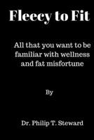 Fleecy To Fit: All that you want to be familiar with wellness and fat misfortune B0CNLD25F1 Book Cover
