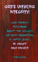 God's Unfailing Integrity!: God Remains Persuaded about the Success of Your Redemption in Christ Jesus, He Cannot Deny Himself! 0615984339 Book Cover