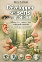 Développer ses sens au quotidien: 50 exercices concrets pour redevenir attentif au monde qui vous entoure B0GSW98YWZ Book Cover