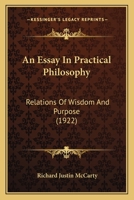 An Essay in Practical Philosophy: Relations of Wisdom and Purpose 0548697922 Book Cover