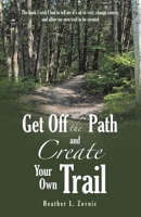 Get off the Path and Create Your Own Trail: The book I wish I had to tell me it's ok to veer, change course, and allow my own trail to be created B0GVTT7XX3 Book Cover