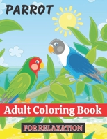 Parrot Adult Coloring Book for Relaxation: Easy Design Parrots Nature Coloring Book for Men and Women - 30 Unique Pictures Inside Parrot Coloring Book for Adults Relaxation and Stress Relieving... B09SJCVCJH Book Cover