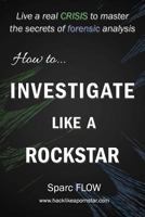 How to Investigate Like a Rockstar: Live a real crisis to master the secrets of forensic analysis 1549527622 Book Cover