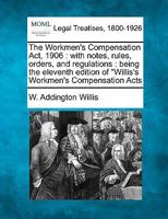 The Workmen's Compensation Act, 1906: with notes, rules, orders, and regulations : being the seventeenth edition of "Willis's Workmen's Compensation Acts 1240024452 Book Cover