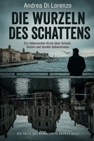DIE WURZELN DES SCHATTENS: Ein italienischer Krimi über Schuld, Rache und dunkle Geheimnisse (Die Fälle des Kommissars Andrea Ricci) (German Edition) B0HCXF6FXY Book Cover