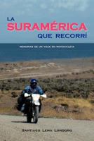 La Suramérica Que Recorrí: Memorias De Un Viaje En Motocicleta 146333172X Book Cover