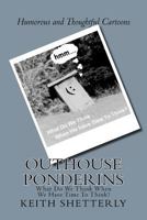 Outhouse Ponderins: What Do We Think When We Have Time To Think? 147814985X Book Cover