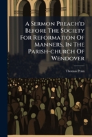 A sermon preach'd before the Society for Reformation of Manners, in the parish-church of Wendover, ... October the 7th, 1708. ... By Thomas Penn. 1179678206 Book Cover