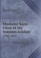 Madame Sans-Gene Et Les Femmes Soldats 1792-1815 5519001154 Book Cover