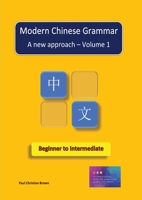 Modern Chinese Grammar: A new approach - Volume 1 1909601020 Book Cover