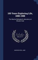 100 Years Exploring Life, 1888-1988: The Marine Biological Laboratory at Woods Hole 0867201207 Book Cover