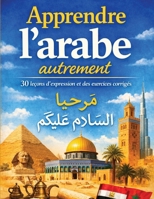 Apprendre l'arabe autrement: 30 leçons d'expression et des exercices corrigés (French Edition) B0H8BM9PSH Book Cover