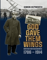 God Gave Them Wings: British Air Accidents 1786 - 1914 1915335086 Book Cover