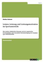 Leisten, Leistung und Leistungsmotivation im Sportunterricht: Eine Analyse didaktischer Konzepte und der empirischen Forschungslage unter besonderer Ber�cksichtigung des Lehrplans Sport Rheinland-Pfal 3638933946 Book Cover